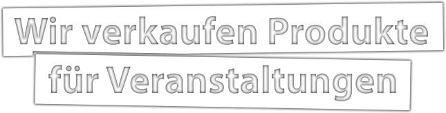 Wir verkaufen produkte für Veranstaltungen